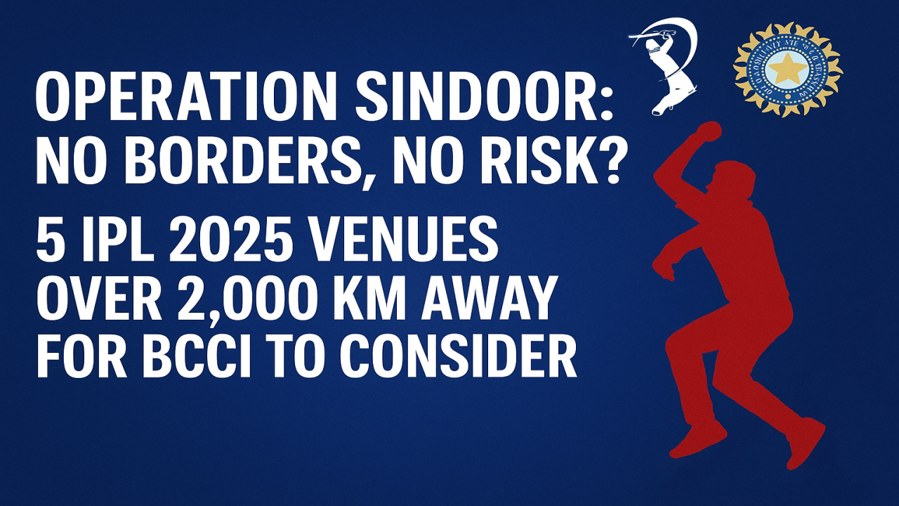 Operation Sindoor May Redraw IPL 2025 Map
